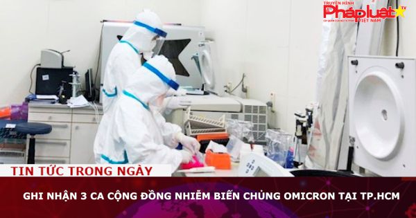 Ghi nhận 3 ca cộng đồng nhiễm biến chủng Omicron tại TP.HCM