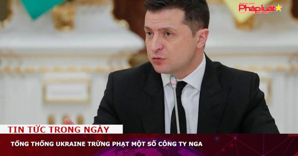 Tổng thống Ukraine trừng phạt một số công ty Nga