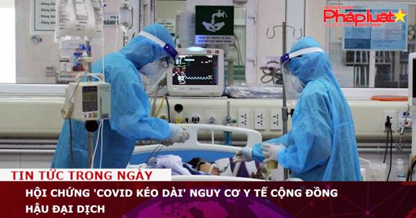 Hội chứng 'COVID kéo dài' nguy cơ y tế cộng đồng hậu đại dịch