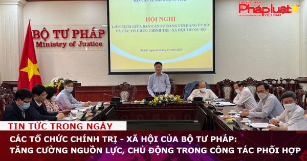 Các tổ chức chính trị - xã hội của Bộ Tư pháp: Tăng cường nguồn lực, chủ động trong công tác phối hợp