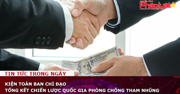 Kiện toàn Ban Chỉ đạo tổng kết Chiến lược quốc gia phòng chống tham nhũng