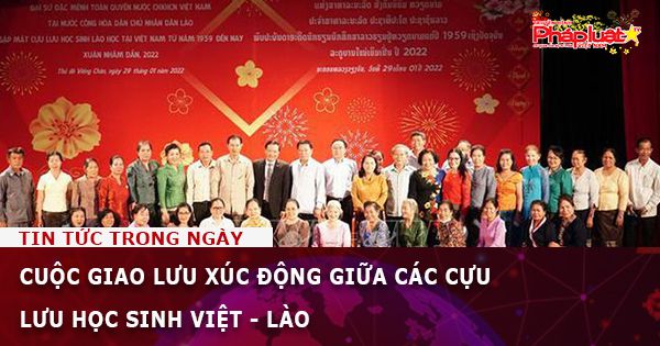 Cuộc giao lưu xúc động giữa các cựu lưu học sinh Việt - Lào