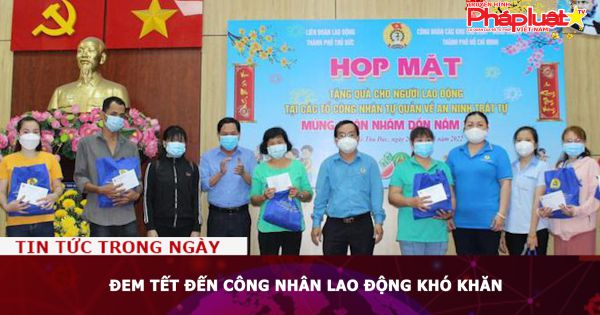 Đem Tết đến công nhân lao động khó khăn