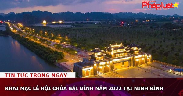 Ninh Bình: Khai mạc Lễ hội chùa Bái Đính năm 2022