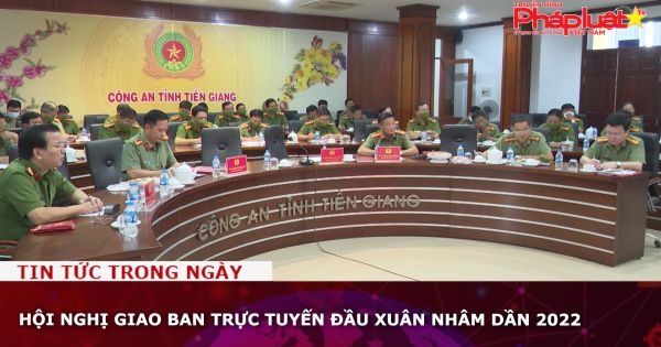 Hội nghị giao ban trực tuyến đầu Xuân Nhâm Dần 2022