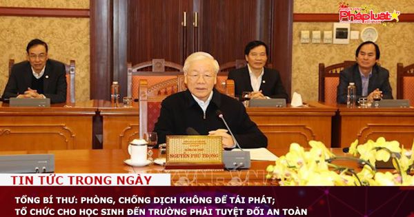 Tổng Bí thư: Phòng, chống dịch không để tái phát; tổ chức cho học sinh đến trường phải tuyệt đối an toàn