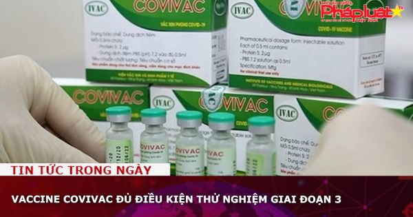 Vaccine Covivac đủ điều kiện thử nghiệm giai đoạn 3