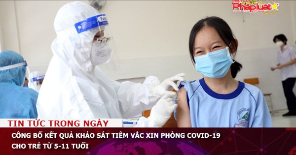 Công bố kết quả khảo sát tiêm vắc xin phòng COVID-19 cho trẻ từ 5-11 tuổi