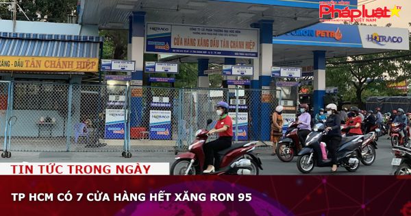 TP HCM có 7 cửa hàng hết xăng RON 95