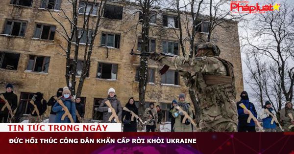 Đức hối thúc công dân khẩn cấp rời khỏi Ukraine