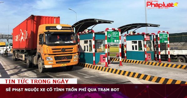 Sẽ phạt nguội xe cố tình trốn phí qua trạm BOT