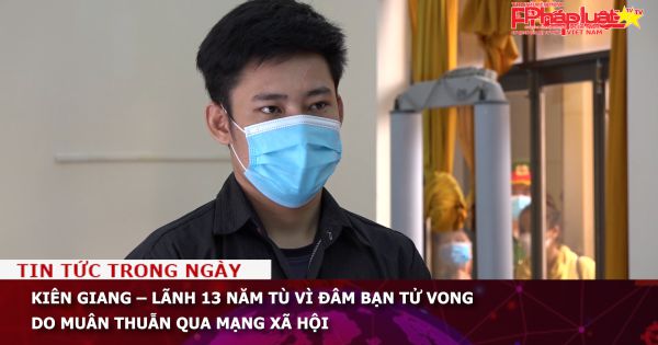 Kiên Giang – Lãnh 13 năm tù vì đâm bạn tử vong do muân thuẫn qua mạng xã hội