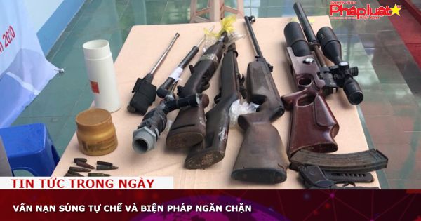 Vấn nạn súng tự chế và biện pháp ngăn chặn