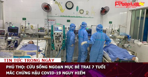 Phú Thọ: Cứu sống ngoạn mục bé trai 7 tuổi mắc chứng hậu COVID-19 nguy hiểm