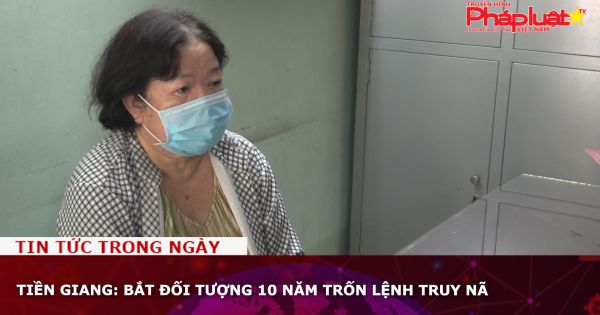 Tiền Giang: Bắt đối tượng 10 năm trốn lệnh truy nã