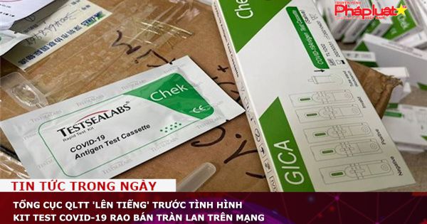 Tổng cục QLTT 'lên tiếng' trước tình hình kit test COVID-19 rao bán tràn lan trên mạng