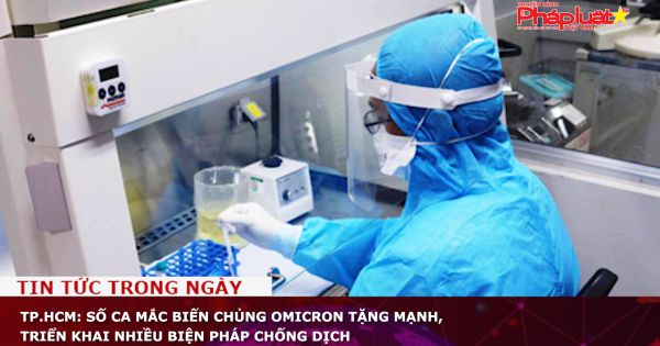 TP.HCM: Số ca mắc biến chủng Omicron tặng mạnh, triển khai nhiều biện pháp chống dịch