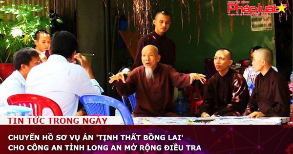 Chuyển hồ sơ vụ án 'Tịnh thất Bồng Lai' cho Công an tỉnh Long An mở rộng điều tra