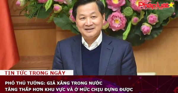 Phó thủ tướng: Giá xăng trong nước tăng thấp hơn khu vực và ở mức chịu đựng được