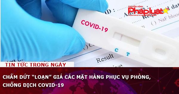 Chấm dứt “loạn” giá các mặt hàng phục vụ phòng, chống dịch COVID-19