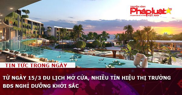 Từ ngày 15/3 du lịch mở cửa, nhiều tín hiệu thị trường bất động sản nghỉ dưỡng khởi sắc