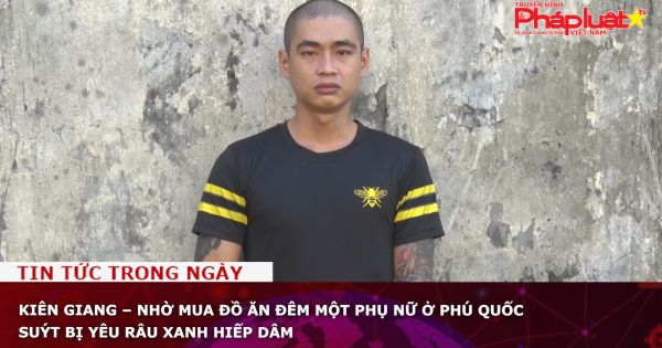 Kiên Giang – Nhờ mua đồ ăn đêm một phụ nữ ở Phú Quốc suýt bị yêu râu xanh hiếp dâm