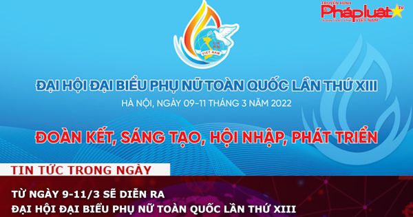 Từ ngày 9-11/3 sẽ diễn ra Đại hội đại biểu phụ nữ toàn quốc lần thứ XIII