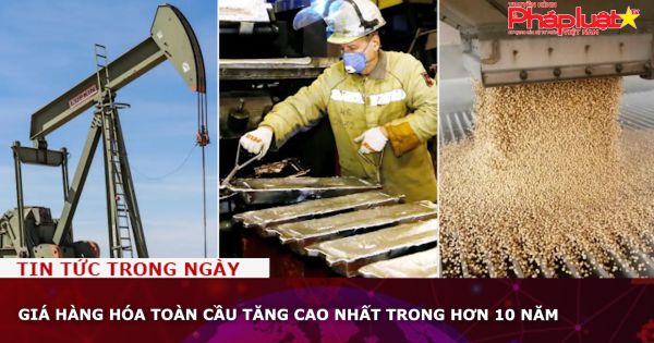 Giá hàng hóa toàn cầu tăng cao nhất trong hơn 10 năm