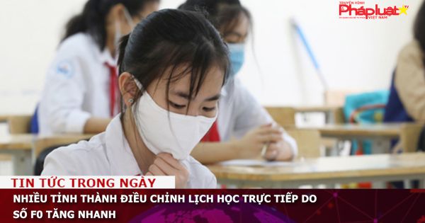 Nhiều tỉnh thành điều chỉnh lịch học trực tiếp do số F0 tăng nhanh