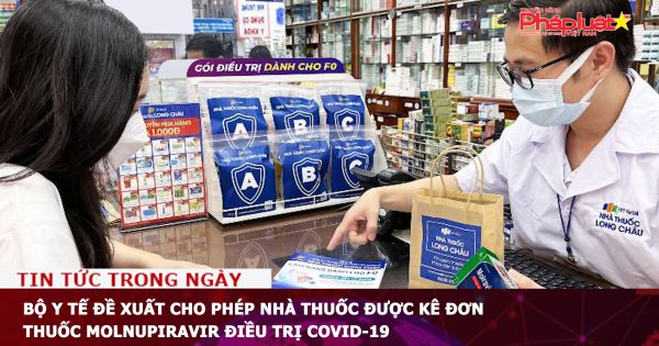 Bộ Y tế đề xuất cho phép nhà thuốc được kê đơn thuốc Molnupiravir điều trị COVID-19