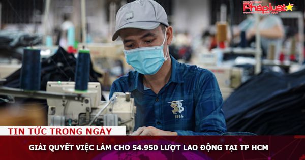 Giải quyết việc làm cho 54.950 lượt lao động tại TP HCM