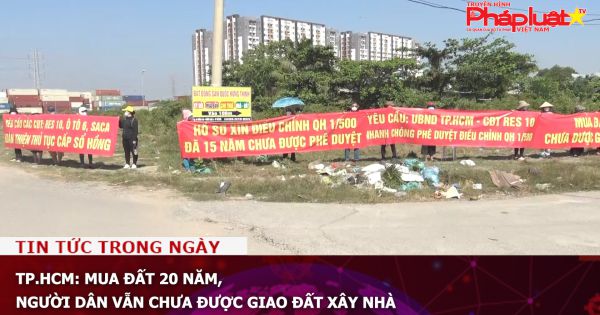 TP.HCM: Mua đất 20 năm, người dân vẫn chưa được giao đất xây nhà