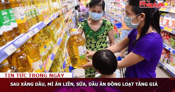 Sau xăng dầu, mì ăn liền, sữa, dầu ăn đồng loạt tăng giá