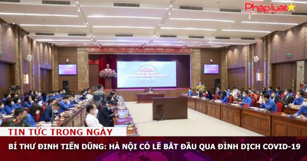 Bí thư Đinh Tiến Dũng: Hà Nội có lẽ bắt đầu qua đỉnh dịch Covid-19