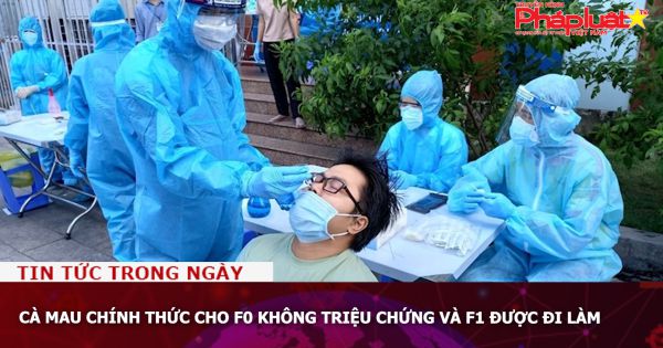 Cà Mau chính thức cho F0 không triệu chứng và F1 được đi làm