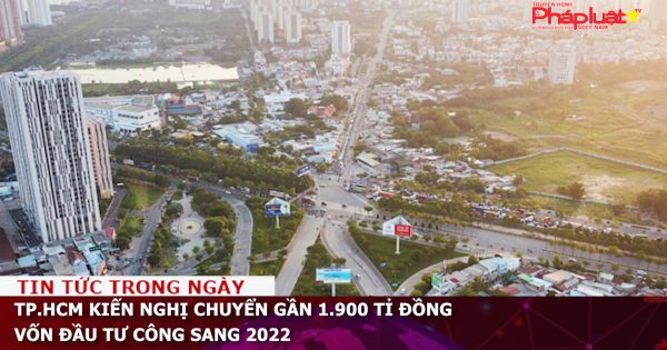 TP.HCM kiến nghị chuyển gần 1.900 tỉ đồng vốn đầu tư công sang 2022