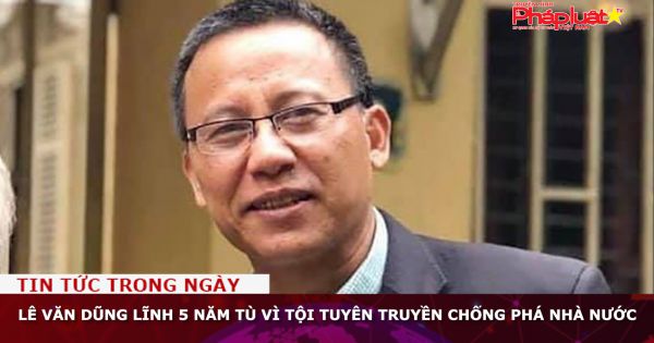 Lê Văn Dũng lĩnh 5 năm tù vì tội tuyên truyền chống phá Nhà nước