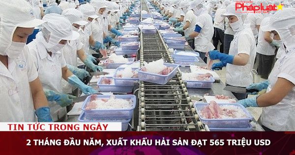 2 tháng đầu năm, xuất khẩu hải sản đạt 565 triệu USD