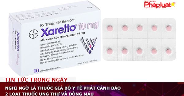 Nghi ngờ là thuốc giả Bộ Y tế phát cảnh báo 2 loại thuốc ung thư và đông máu