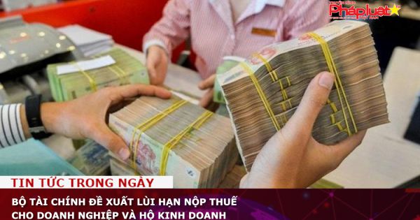 Bộ Tài Chính đề xuất lùi hạn nộp thuế cho doanh nghiệp và hộ kinh doanh