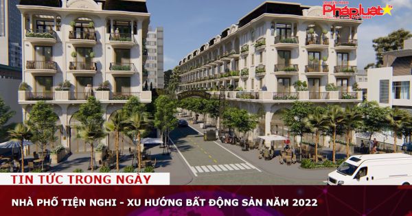 Nhà phố tiện nghi - xu hướng bất động sản năm 2022