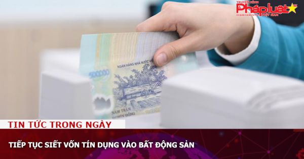 Tiếp tục siết vốn tín dụng vào bất động sản