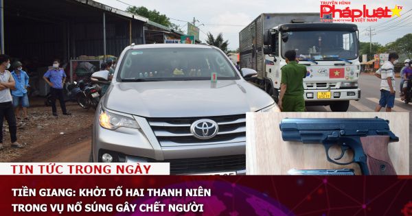 Tiền Giang: Khởi tố hai thanh niên trong vụ nổ súng gây chết người