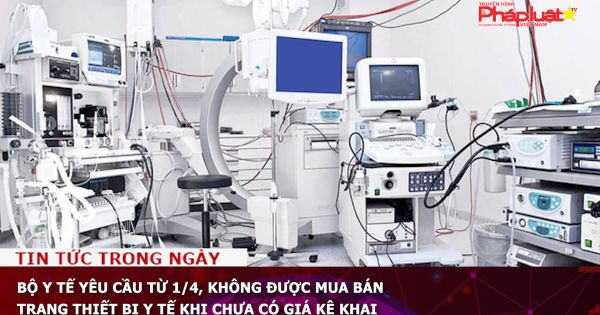 Bộ Y tế yêu cầu từ 1/4, không được mua bán trang thiết bị y tế khi chưa có giá kê khai