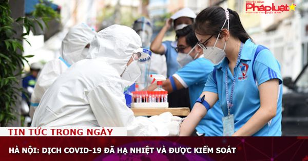 Hà Nội: Dịch Covid-19 đã hạ nhiệt và được kiểm soát