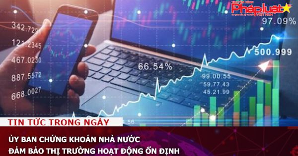 Ủy ban Chứng khoán Nhà nước đảm bảo thị trường hoạt động ổn định