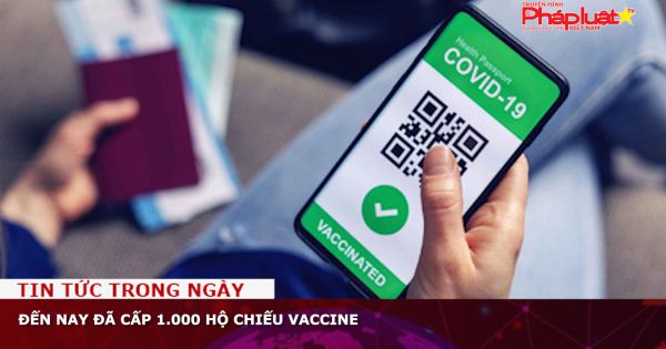 Đến nay đã cấp 1.000 hộ chiếu vaccine