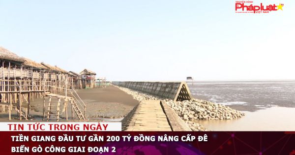 Tiền Giang đầu tư gần 200 tỷ đồng nâng cấp đê biển Gò Công giai đoạn 2