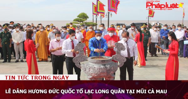 Lễ dâng hương Đức Quốc tổ Lạc Long Quân tại Mũi Cà Mau