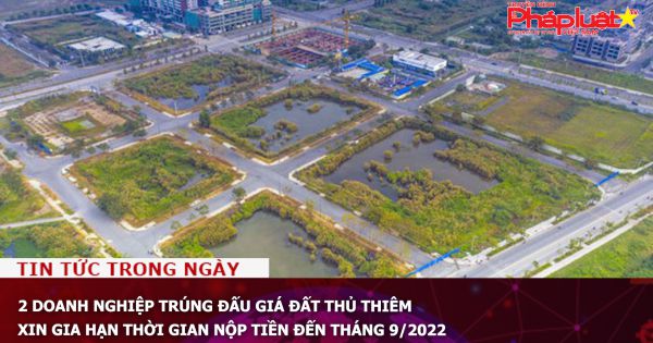 Hai doanh nghiệp trúng đấu giá đất Thủ Thiêm xin gia hạn thời gian nộp tiền đến tháng 9/2022